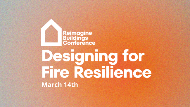 Reimagine Buildings Conference: Designing for Fire Resilience